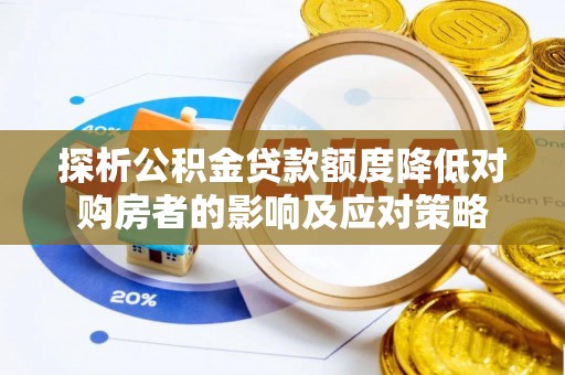 密山探析公积金贷款额度降低对购房者的影响及应对策略