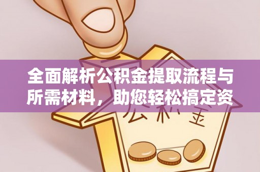 密山全面解析公积金提取流程与所需材料，助您轻松搞定资金提取
