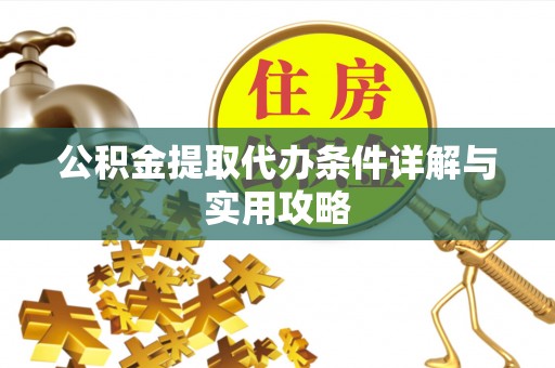 密山公积金提取代办条件详解与实用攻略