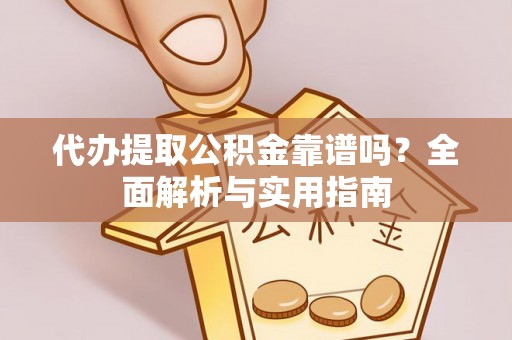 密山代办提取公积金靠谱吗？全面解析与实用指南